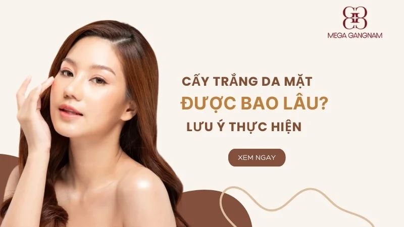 Cấy trắng da mặt được bao lâu?Lưu ý thực hiện