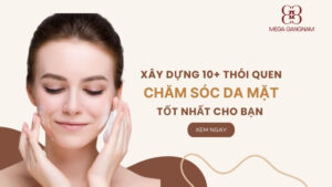 Xây dựng 10+ thói quen chăm sóc da mặt tốt nhất cho bạn