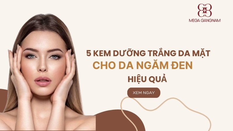 Thử ngay 5+ kem dưỡng trắng da mặt cho da ngăm đen