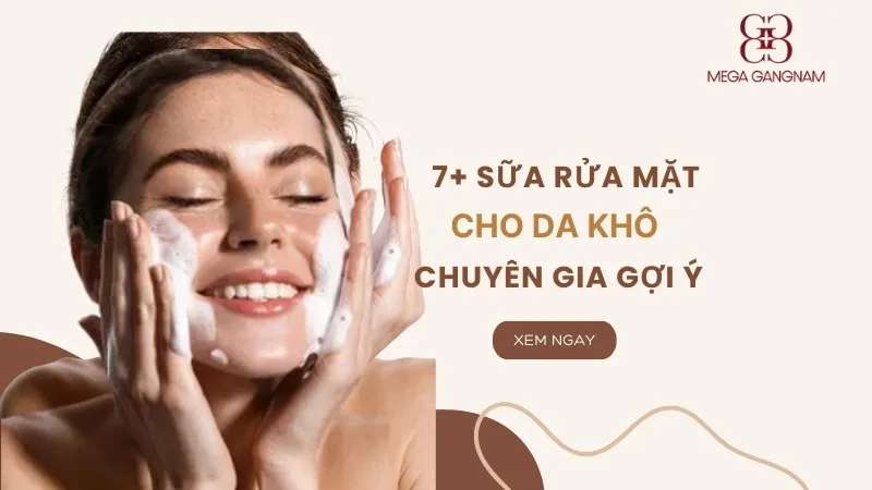 7+ sữa rửa mặt tốt nhất cho da khô chuyên gia gợi ý