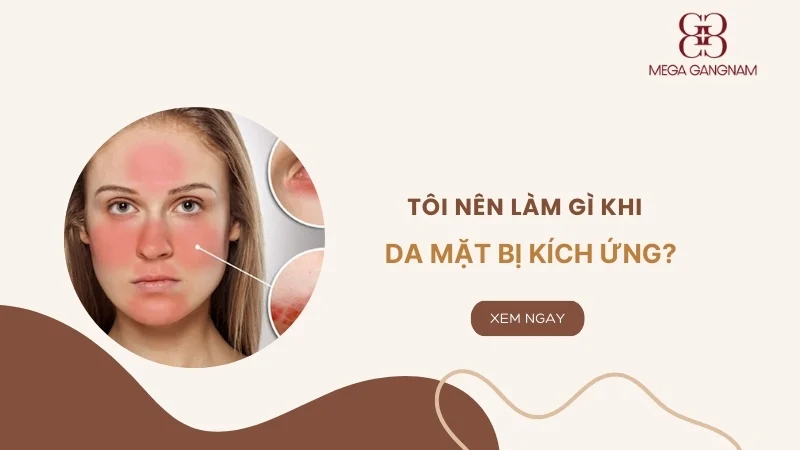 Tôi nên làm gì khi da mặt bị kích ứng? 