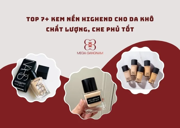 Top 7+ kem nền highend cho da khô chất lượng, che phủ tốt