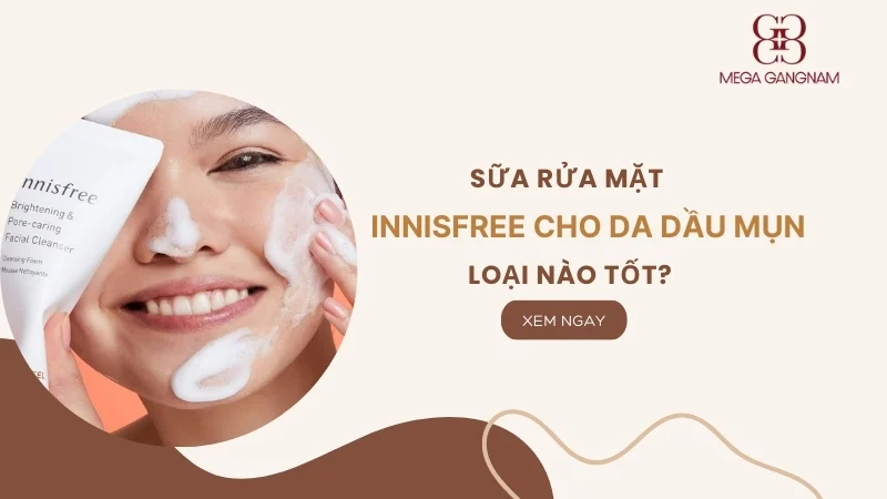 Sữa rửa mặt Innisfree cho da dầu mụn loại nào tốt? 