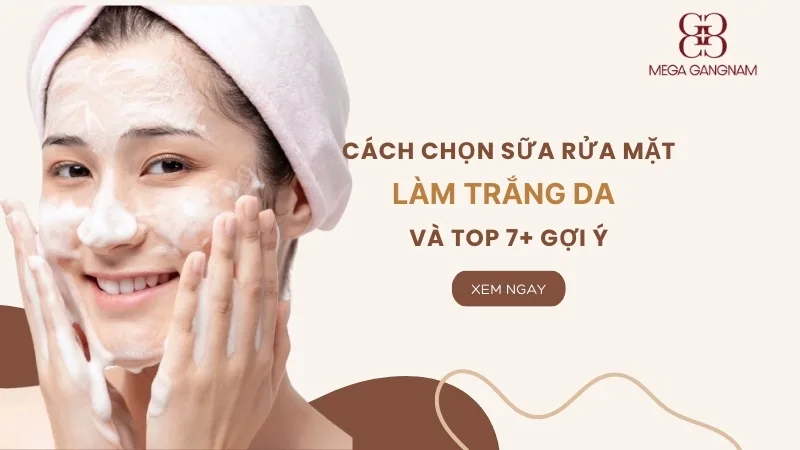 Cách chọn sữa rửa mặt làm trắng da và top sản phẩm gợi ý