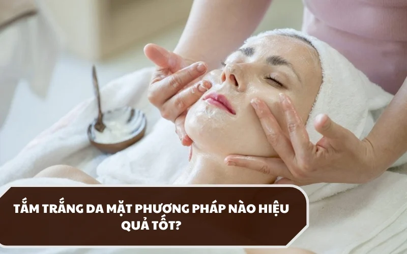 Tắm trắng da mặt là phương pháp gì? Hiệu quả thực tế có tốt không? 