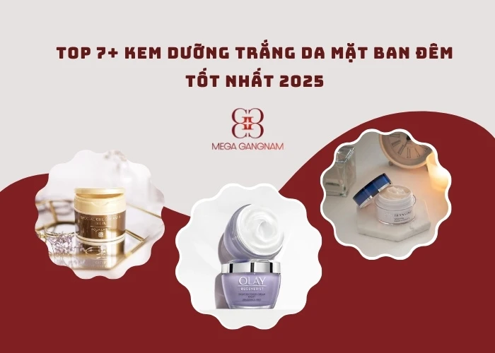 Top 7+ kem dưỡng trắng da mặt ban đêm tốt nhất 2025